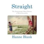Straight : The Surprisingly Short History of Hetrosexuality, 9780807044438