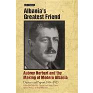 Albania's Greatest Friend : Aubrey Herbert and the Making of..., 9781848854444