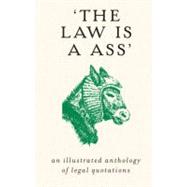 The Law Is an Ass: An Illustrated Anthology of Legal Quotati..., 9781590204450