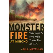 Monster Fire at Minong : Wisconsin's Five Mile Tower Fire of..., 9780870204470