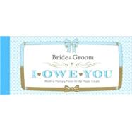 Bride & Groom I Owe You: Wedding Planning Favors for the Hap..., 9780811864480