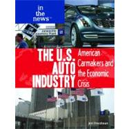 The U.s. Auto Industry: American Carmakers and the Economic ..., 9781435894488