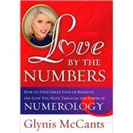 Love by the Numbers: How to Find Great Love or Reignite the Love You Have Through the Power of Numerology