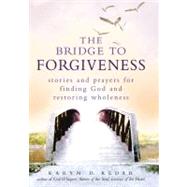 The Bridge to Forgiveness: Stories and Prayers for Finding G..., 9781580234511