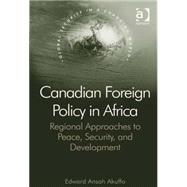 Canadian Foreign Policy in Africa: Regional Approaches to Pe..., 9781409434528