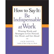 How to Say It - Be Indispensable at Work : Winning Words and..., 9780735204546