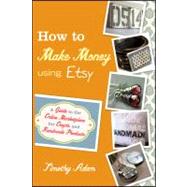 How to Make Money Using Etsy : A Guide to the Online Marketp..., 9780470944561