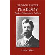 George Foster Peabody : Banker, Philanthropist, Publicist, 9780820334561