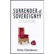 Surrender of Sovereignty : How man contrived religion and su..., 9781604944563
