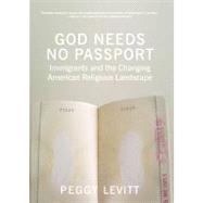 God Needs No Passport : Immigrants and the Changing American..., 9781595584564