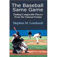 The Baseball Same Game: Finding Comparable Players from the ..., 9780595354573