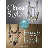 Classic Style, Fresh Look : Sixty Jewelry Designs to Make an..., 9780871164575