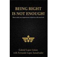 Being Right Is Not Enough!: How to Take Your Improvement Ini..., 9781449044589