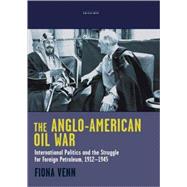 The Anglo-American Oil War International Politics and the St..., 9781845114589