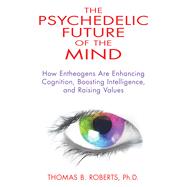 The Psychedelic Future of the Mind: How Entheogens Are Enhan..., 9781594774591
