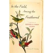 In the Field, among the Feathered : A History of Birders and..., 9780199734597