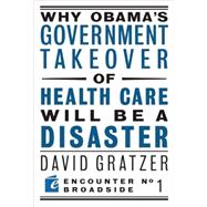 Why Obama's Government Takeover of Health Care Will Be a Dis..., 9781594034602