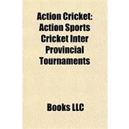 Action Cricket : Action Sports Cricket Inter Provincial Tour..., 9781156254615