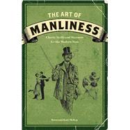 The Art of Manliness: Classic Skills and Manners for the Mod..., 9781600614620