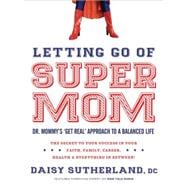 Letting Go of Supermom : Dr. Mommy's 'get real' approach to ..., 9781616384630