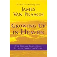 Growing up in Heaven : The Eternal Connection Between Parent..., 9780062024633