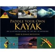 Paddle Your Own Kayak : An Illustrated Guide to the Art of K..., 9781550464641