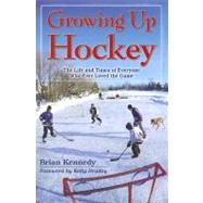 Growing up Hockey : The Life and Times of Everyone Who Ever ..., 9781894864657