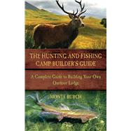 Hunting and Fishing Camp Builder's Guide : A Complete Guide ..., 9781616084660