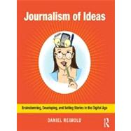 Journalism of Ideas : Brainstorming, Developing, and Selling..., 9780415634663