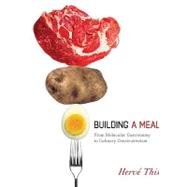 Building a Meal : From Molecular Gastronomy to Culinary Cons..., 9780231144667