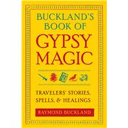 Buckland's Book of Gypsy Magic : Travelers' Stories, Spells ..., 9781578634675