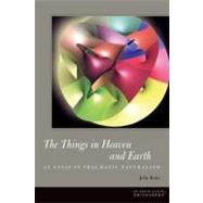 The Things in Heaven and Earth An Essay in Pragmatic Natural..., 9780823244683