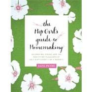 Hip Girl's Guide to Homemaking : Decorating, Dining, and the..., 9780062014702