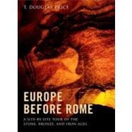 Europe Before Rome : A Site-By-Site Tour of the Stone, Bronze, and Iron Ages,9780199914708 Europe Before Rome : A Site-By-Site Tour of the Stone, Bronze, and Iron Ages,9780199914708