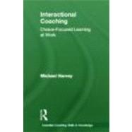 Interactional Coaching : Choice-Focused Learning at Work, 9780415614733