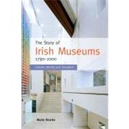 Story of Irish Museums 1790 - 2000 : Culture, Identity and E..., 9781859184752