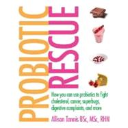 Probiotic Rescue : How You Can Use Probiotics to Fight 