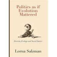 Politics as If Evolution Mattered : Darwin, Ecology, and Soc..., 9781462034765