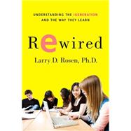 Rewired : Understanding the iGeneration and the Way They Lea..., 9780230614789