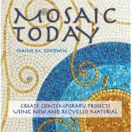 Mosaic Today : Create Contemporary Projects Using New and Re..., 9781570764790