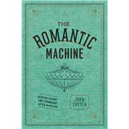 The Romantic Machine: Utopian Science and Technology After Napoleon,9780226214801 The Romantic Machine: Utopian Science and Technology After Napoleon,9780226214801