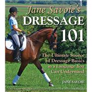 Jane Savoie's Dressage 101 : The Ultimate Source of Dressage..., 9781570764806