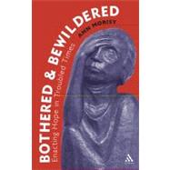 Bothered and Bewildered : Enacting Hope in Troubled Times, 9781847064806