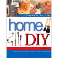 The Practical Book of Home Diy: Essential Techniques for Maintenance, Repair and Decoration