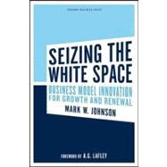 Seizing the White Space : Business Model Innovation for Grow..., 9781422124819