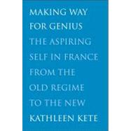 Making Way for Genius : The Aspiring Self in France from the..., 9780300174823