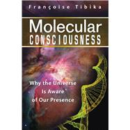 Molecular Consciousness: Why the Universe Is Aware of Our Pr..., 9781594774843