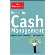 Guide to Cash Management : How to Avoid a Business Credit Cr..., 9781118094846