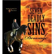 The Seven Deadly Sins of Dressage; How to Overcome Human Nat..., 9781570764851