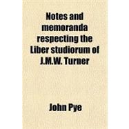 Notes and Memoranda Respecting the Liber Studiorum of J. M. ..., 9780217264853
